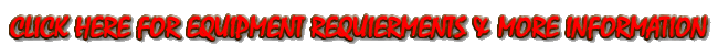Click Here For More Information on your Equipment Requirments & General Information